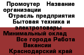 Промоутер › Название организации ­ Fusion Service › Отрасль предприятия ­ Бытовая техника и электротовары › Минимальный оклад ­ 14 000 - Все города Работа » Вакансии   . Краснодарский край,Новороссийск г.